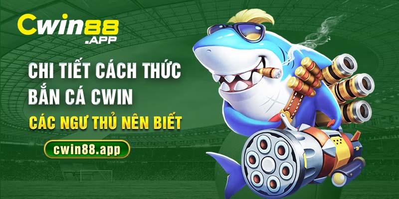 Chi tiết cách thức bắn cá Cwin các ngư thủ nên biết