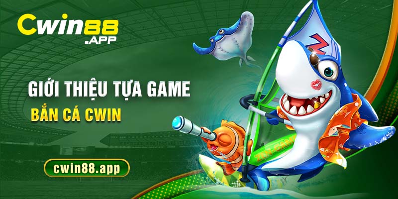 Giới thiệu tựa game bắn cá Cwin