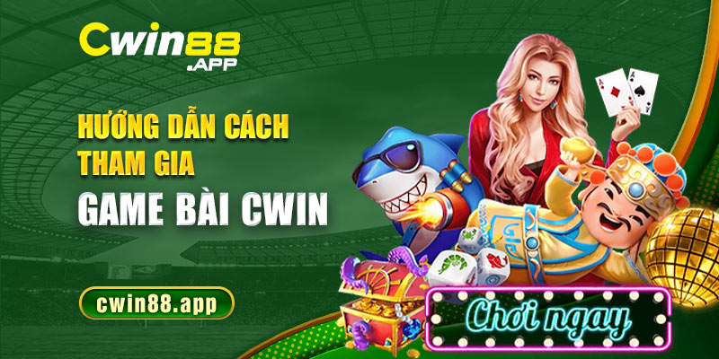 Hướng dẫn các bước chơi game bài Cwin đơn giản