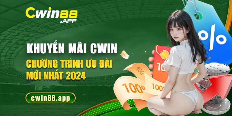 Khuyến mãi Cwin - Chương trình ưu đãi mới nhất 2024