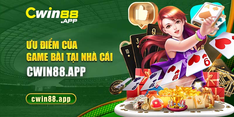 Ưu điểm của game bài tại nhà cái Cwin88.app