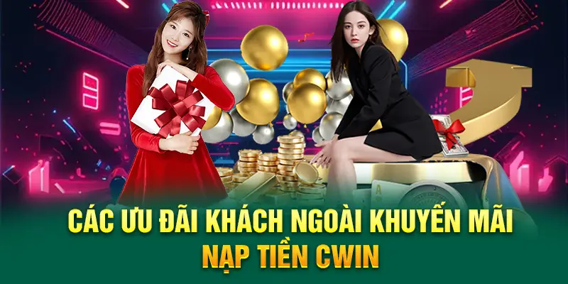 Các ưu đãi khách ngoài khuyến mãi nạp tiền Cwin