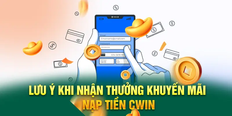 Lưu ý khi nhận thưởng khuyến mãi nạp tiền Cwin