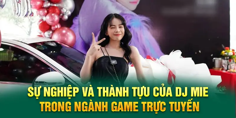 Sự nghiệp và thành tựu của DJ MIE trong ngành game trực tuyến