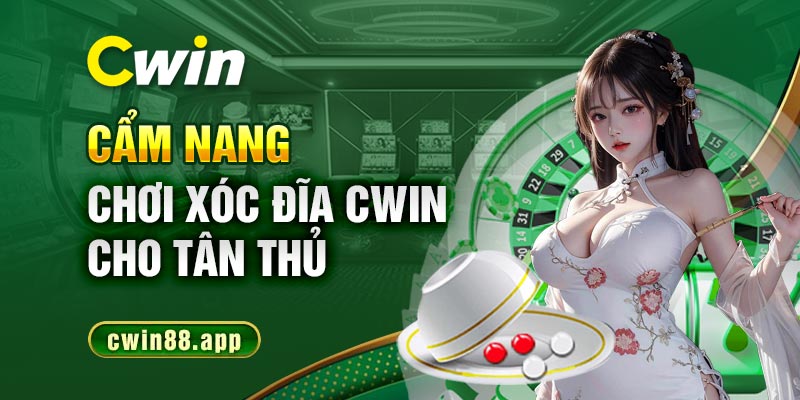 Cẩm nang chơi xóc đĩa Cwin cho tân thủ