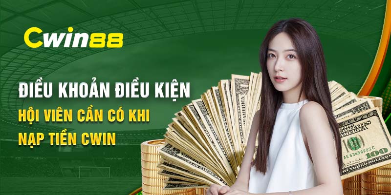 Điều khoản điều kiện hội viên cần có khi nạp tiền Cwin