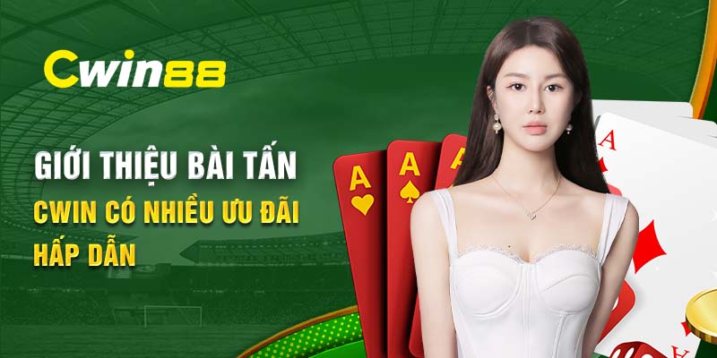 Giới thiệu bài Tấn Cwin có nhiều ưu đãi hấp dẫn