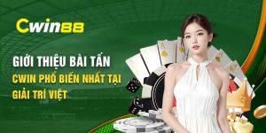 Giới thiệu bài tấn Cwin - Trải nghiệm độc đáo nhất 2024