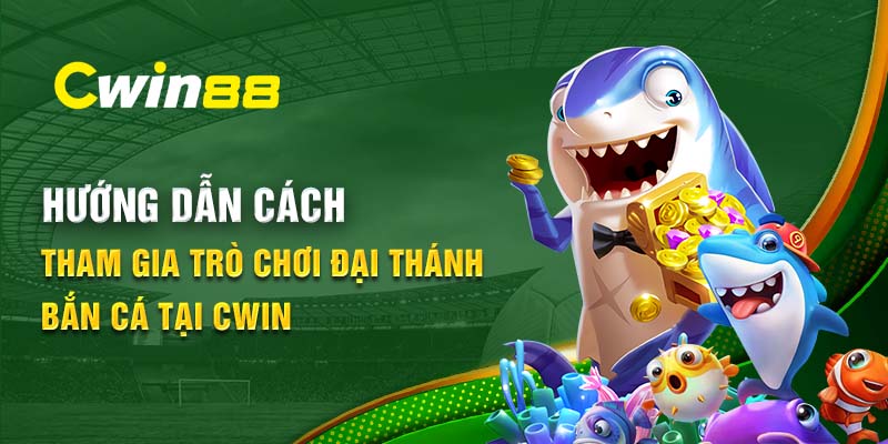 Hướng dẫn cách tham gia trò chơi Đại Thánh Bắn Cá tại Cwin