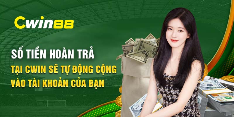 Số tiền hoàn trả tại Cwin sẽ tự động cộng vào tài khoản của bạn