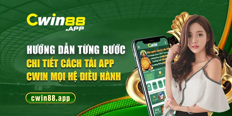 Hướng dẫn từng bước chi tiết cách tải app cwin mọi hệ điều hành