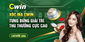 Xóc đĩa Cwin - Tưng bừng giải trí thu thưởng cực cao 2024