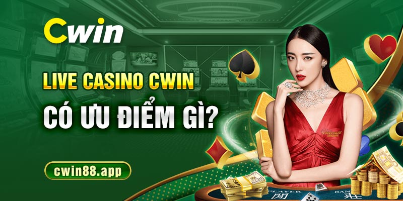 Live casino Cwin có ưu điểm gì?