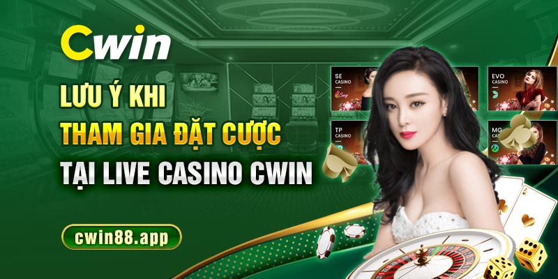 Lưu ý khi tham gia đặt cược tại Live caisno Cwin