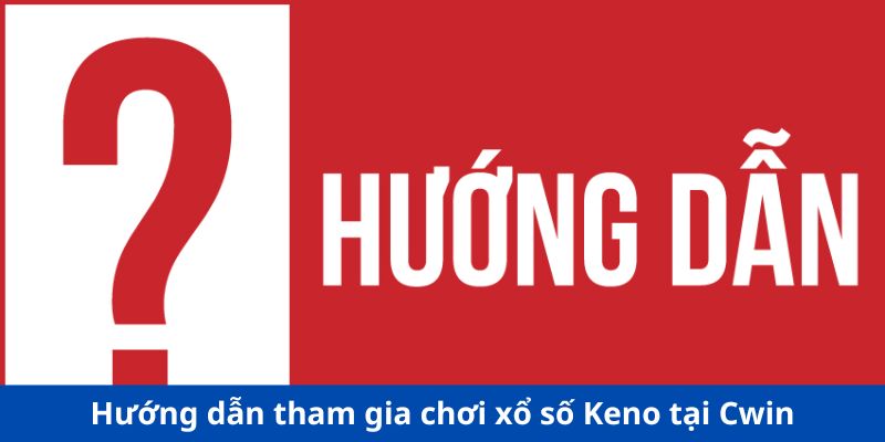 Hướng dẫn tham gia chơi xổ số keno tại Cwin