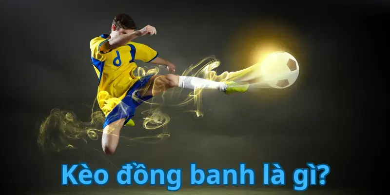 tổng quan về kèo đồng banh